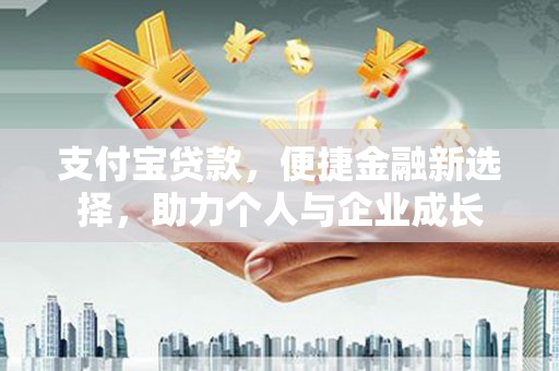 那玛夏支付宝贷款，便捷金融新选择，助力个人与企业成长