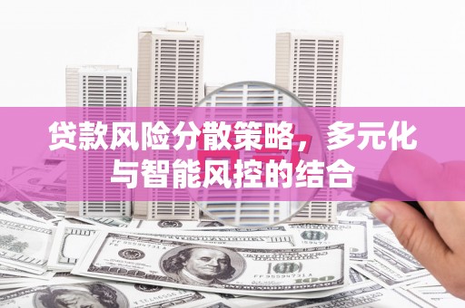 那玛夏贷款风险分散策略，多元化与智能风控的结合