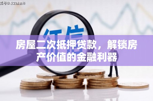 那玛夏房屋二次抵押贷款，解锁房产价值的金融利器