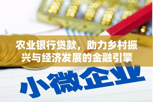 那玛夏农业银行贷款，助力乡村振兴与经济发展的金融引擎
