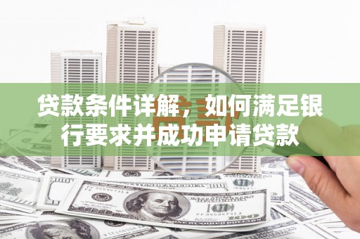 那玛夏贷款条件详解，如何满足银行要求并成功申请贷款