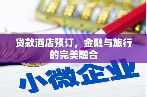 那玛夏贷款酒店预订，金融与旅行的完美融合