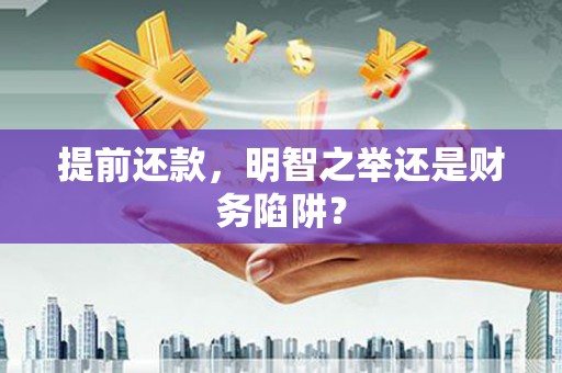 那玛夏提前还款，明智之举还是财务陷阱？