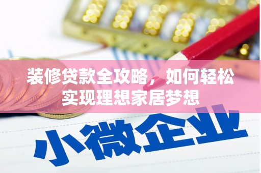 那玛夏装修贷款全攻略，如何轻松实现理想家居梦想