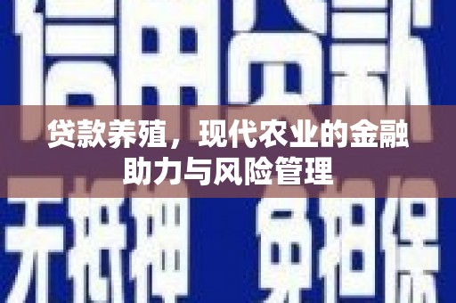 那玛夏贷款养殖，现代农业的金融助力与风险管理