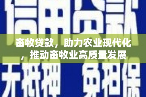 那玛夏畜牧贷款，助力农业现代化，推动畜牧业高质量发展