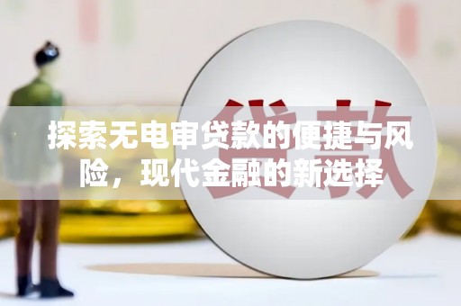 那玛夏探索无电审贷款的便捷与风险，现代金融的新选择