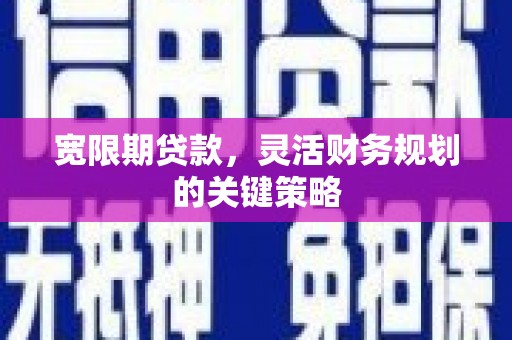 那玛夏宽限期贷款，灵活财务规划的关键策略