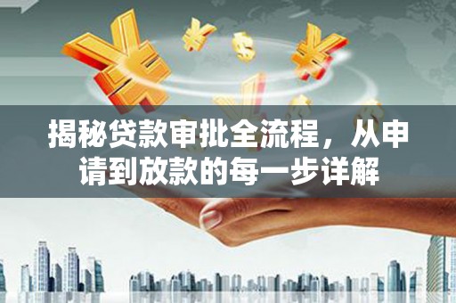 那玛夏揭秘贷款审批全流程，从申请到放款的每一步详解
