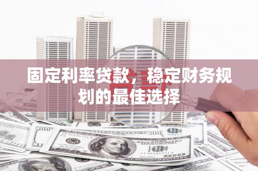 那玛夏固定利率贷款，稳定财务规划的最佳选择