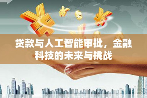 那玛夏贷款与人工智能审批，金融科技的未来与挑战