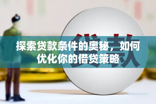 那玛夏探索贷款条件的奥秘，如何优化你的借贷策略