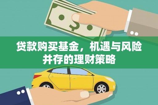 那玛夏贷款购买基金，机遇与风险并存的理财策略
