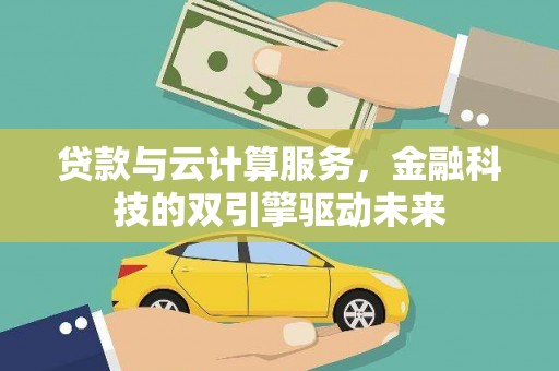 那玛夏贷款与云计算服务，金融科技的双引擎驱动未来