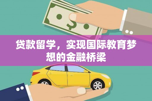 那玛夏贷款留学，实现国际教育梦想的金融桥梁