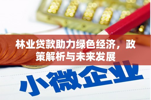 那玛夏林业贷款助力绿色经济，政策解析与未来发展
