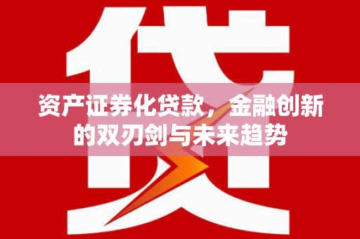 那玛夏资产证券化贷款，金融创新的双刃剑与未来趋势