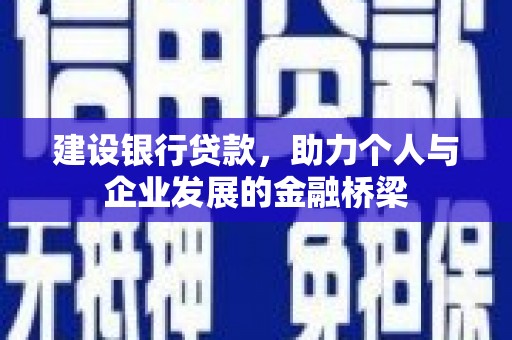 那玛夏建设银行贷款，助力个人与企业发展的金融桥梁
