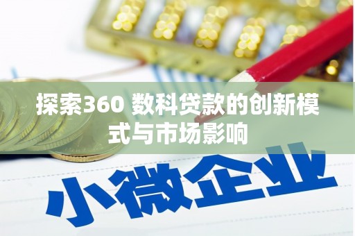那玛夏探索360 数科贷款的创新模式与市场影响