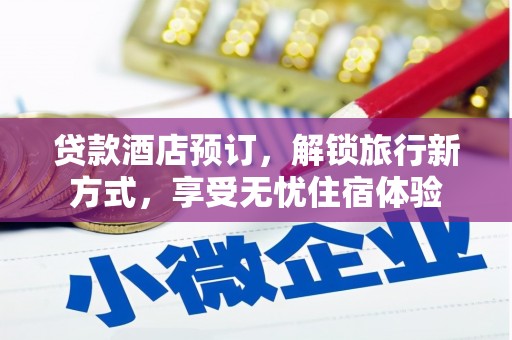 那玛夏贷款酒店预订，解锁旅行新方式，享受无忧住宿体验