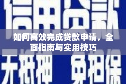 那玛夏如何高效完成贷款申请，全面指南与实用技巧