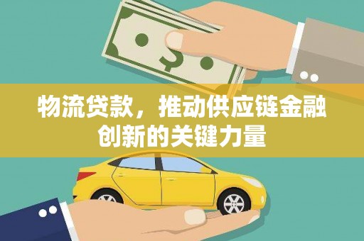 那玛夏物流贷款，推动供应链金融创新的关键力量