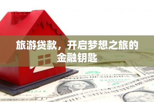 那玛夏旅游贷款，开启梦想之旅的金融钥匙