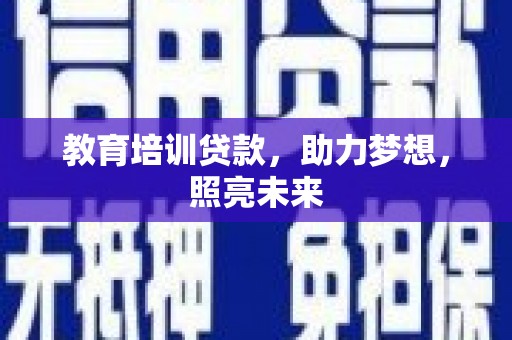 那玛夏教育培训贷款，助力梦想，照亮未来