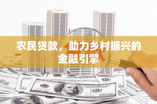 那玛夏农民贷款，助力乡村振兴的金融引擎