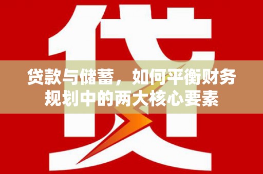 那玛夏贷款与储蓄，如何平衡财务规划中的两大核心要素