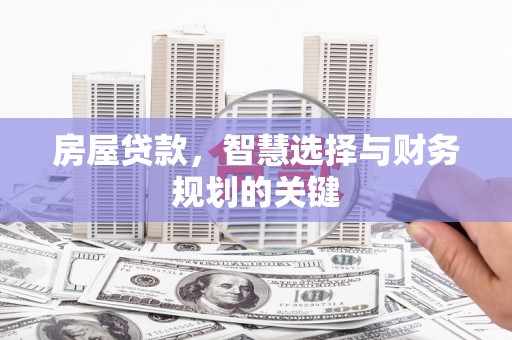 那玛夏房屋贷款，智慧选择与财务规划的关键