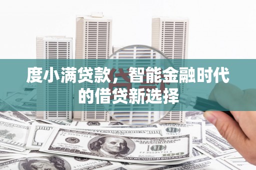 那玛夏度小满贷款，智能金融时代的借贷新选择