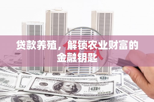 那玛夏贷款养殖，解锁农业财富的金融钥匙