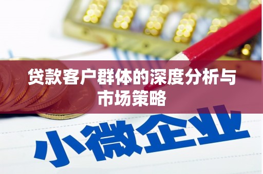 那玛夏贷款客户群体的深度分析与市场策略