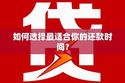 那玛夏如何选择最适合你的还款时间？