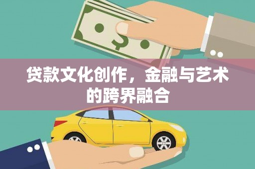 那玛夏贷款文化创作，金融与艺术的跨界融合