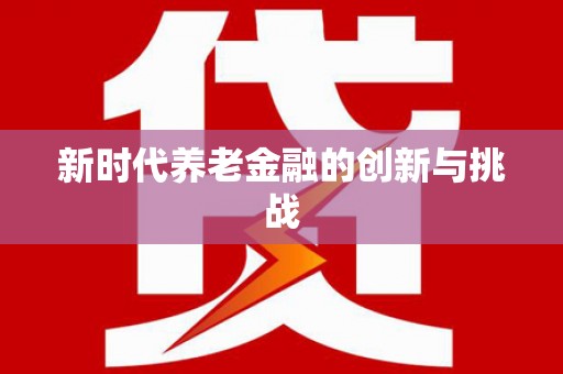 那玛夏新时代养老金融的创新与挑战