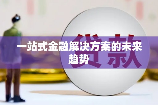 那玛夏一站式金融解决方案的未来趋势