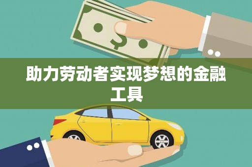 那玛夏助力劳动者实现梦想的金融工具