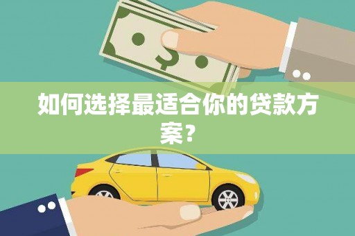 那玛夏如何选择最适合你的贷款方案？