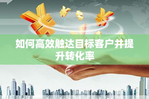 那玛夏如何高效触达目标客户并提升转化率